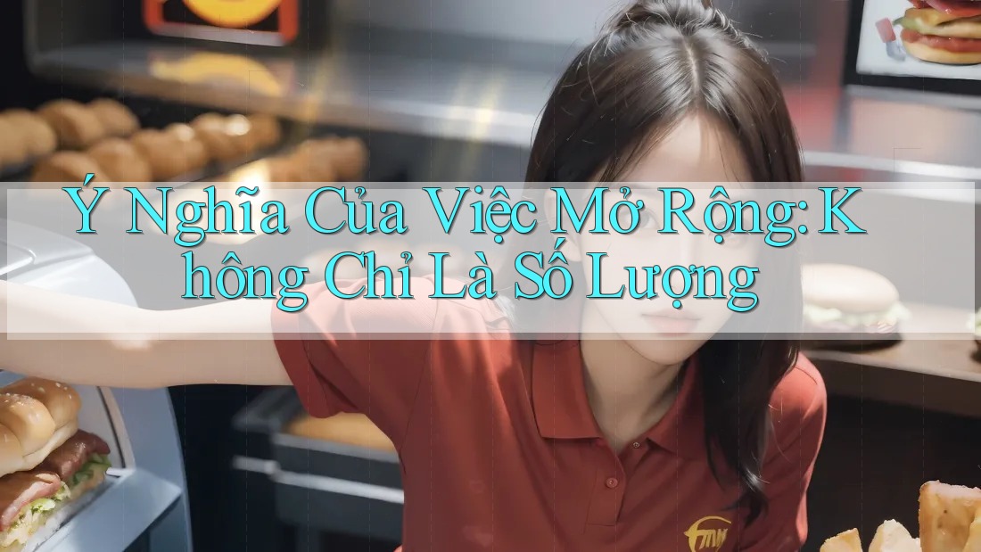 Ý Nghĩa Của Việc Mở Rộng: Không Chỉ Là Số Lượng Ý Nghĩa Của Việc Mở Rộng: Không Chỉ Là Số Lượng